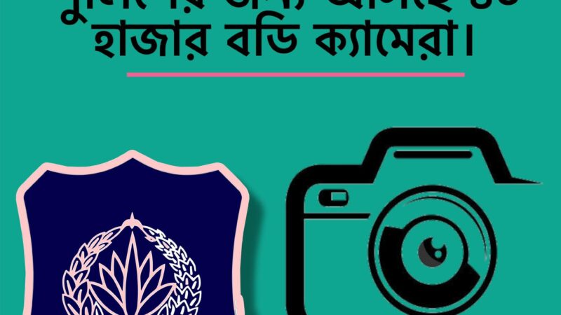 ৪০,০০০ বডি ক্যামেরা কিনবে সরকার